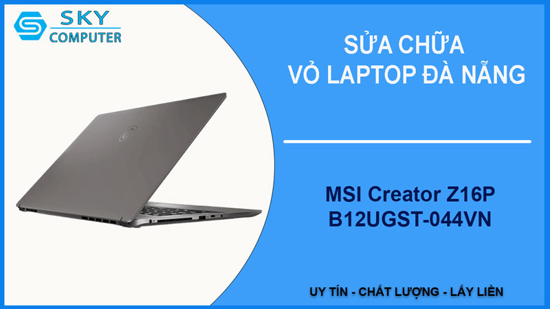 sua-chua-vo-laptop-msi-creator-z16p-b12ugst-044vn-1