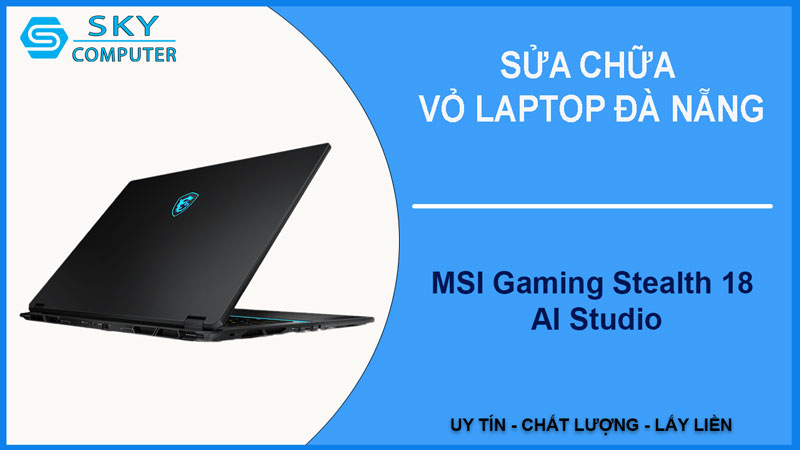 sua-chua-vo-laptop-msi-gaming-stealth-18-ai-studio-1