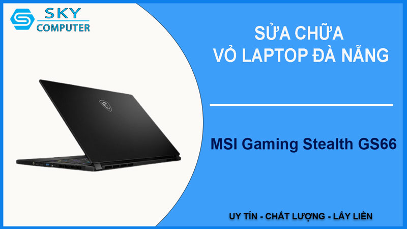 sua-chua-vo-laptop-msi-gaming-stealth-gs66-1