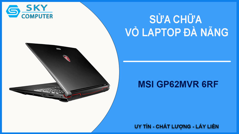 sua-chua-vo-laptop-msi-gp62mvr-6rf-1