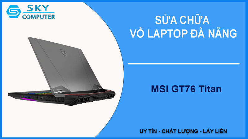 sua-chua-vo-laptop-msi-gt76-titan-1