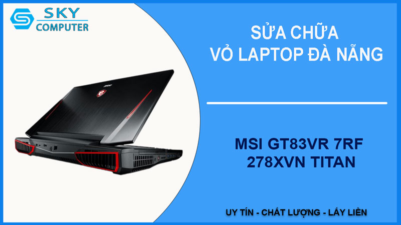sua-chua-vo-laptop-msi-gt83vr-7rf-278xvn-titan-1