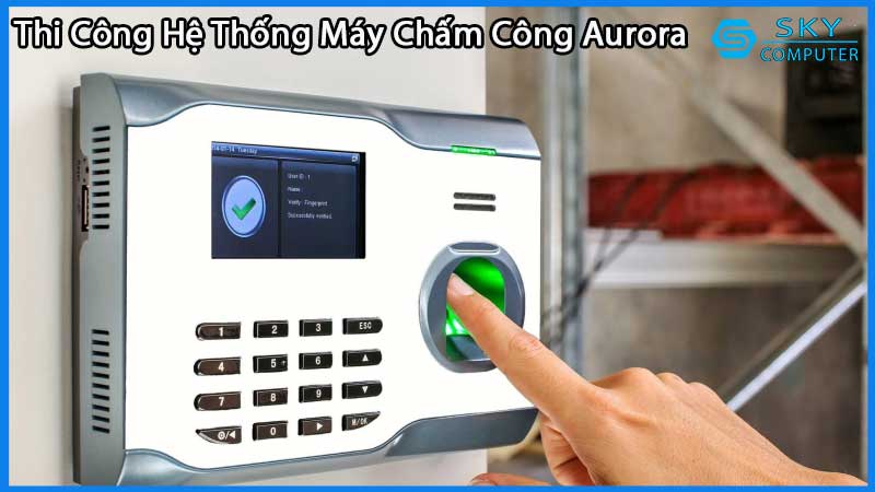 dich-vu-thi-cong-lap-dat-he-thong-may-cham-cong-aurora-1