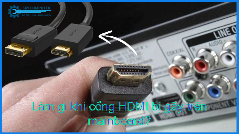 8-lam-gi-khi-cong-hdmi-bi-gay-tren-mainboard 1