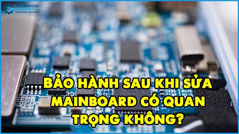 Bao-hanh-sau-khi-sua-mainboard-co-quan-trong-khong