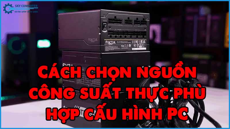 Cach-chon-nguon-cong-suat-thuc-phu-hop-cau-hinh-pc