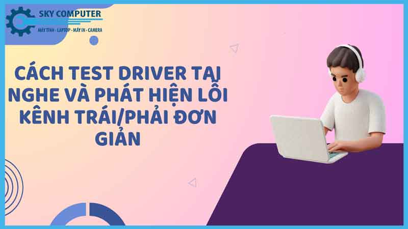 Cach-kiem-tra-tai-nghe-bi-loi-driver-hay-loi-phan-cung