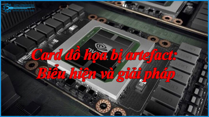 Card-do-hoa-bi-artefact-bieu-hien-va-giai-phap-1