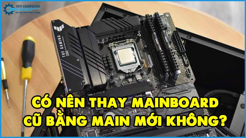 Co-nen-thay-mainboard-cu-bang-main-moi-khong