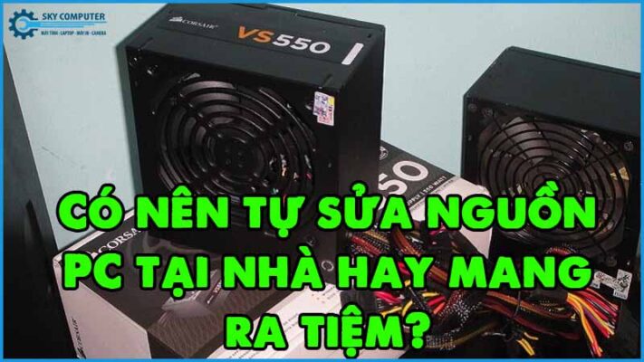 Co-nen-tu-sua-nguon-pc-tai-nha-hay-mang-ra-tiem
