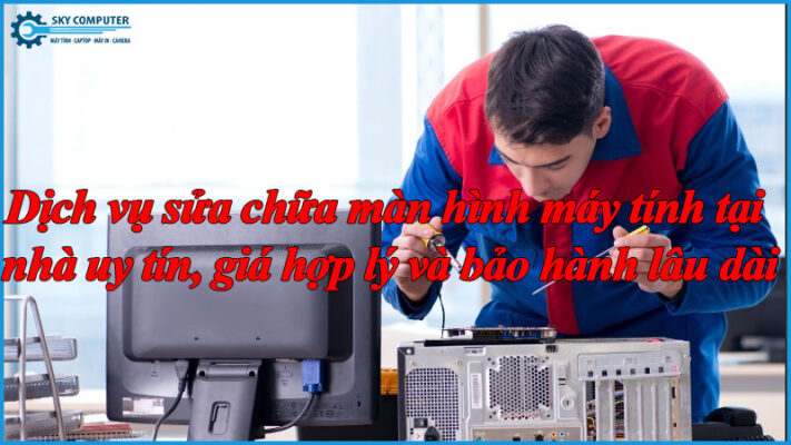 Dich-vu-sua-chua-man-hinh-may-tinh-tai-nha-uy-tin-gia-hop-ly-va-bao-hanh-lau-dai-1