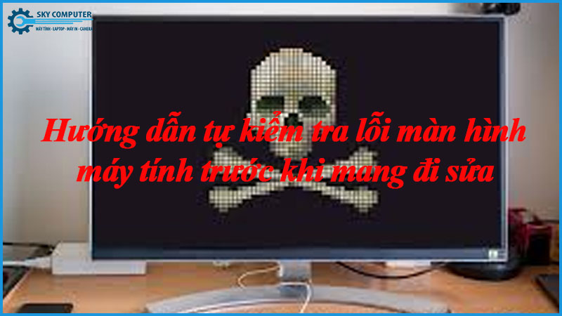 Huong-dan-tu-kiem-tra-loi-man-hinh-may-tinh-truoc-khi-mang-di-sua-1
