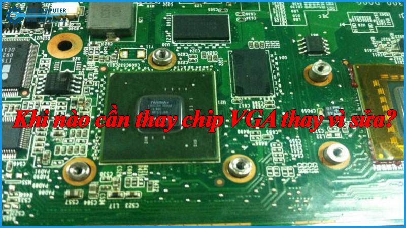 Khi-nao-can-thay-chip-vga-thay-vi-sua-1