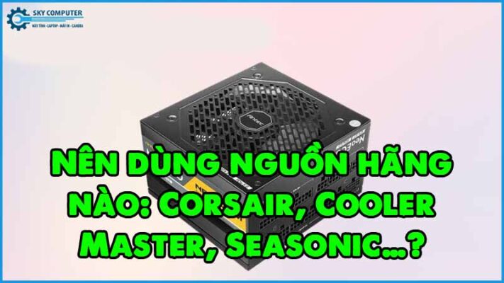 Nen-dung-nguon-hang-nao-corsair-cooler-master-seasonic