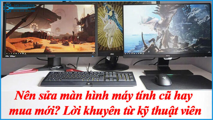 Nen-sua-man-hinh-may-tinh-cu-hay-mua-moi-loi-khuyen-tu-ky-thuat-vien-1