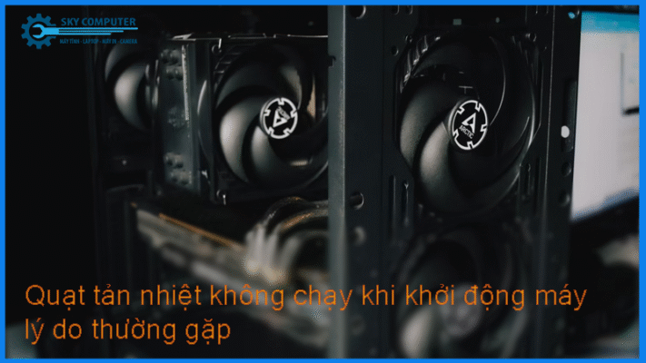 Quat-tan-nhiet-khong-chay-khi-khoi-dong-may-ly-do-thuong-gap1