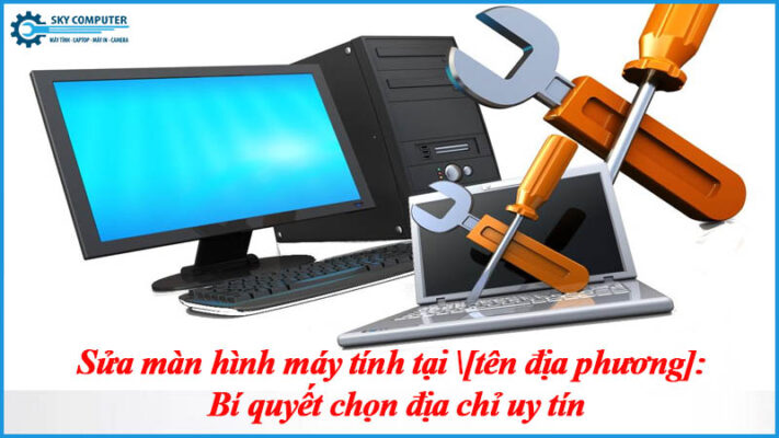 Sua-man-hinh-may-tinh-tai-ten-dia-phuong-bi-quyet-chon-dia-chi-uy-tin-1