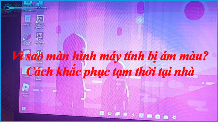 Vi-sao-man-hinh-may-tinh-bi-am-mau-cach-khac-phuc-tam-thoi-tai-nha-1